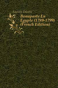 Bonaparte En Egypte (1789-1799) (French Edition)