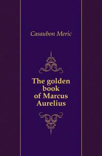 The golden book of Marcus Aurelius