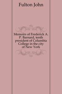 Memoirs of Frederick A.P. Barnard, tenth president of Columbia College in the city of New York