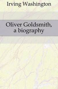 Oliver Goldsmith, a biography