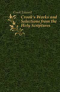 Crook's Works and Selections from the Holy Scriptures