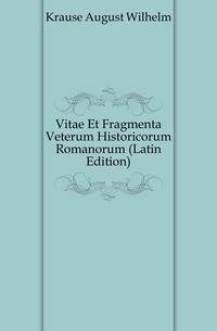 Vitae Et Fragmenta Veterum Historicorum Romanorum (Latin Edition)
