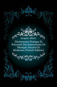Dictionnaire Pratique Et Raisonne Des Instruments De Musique Anciens Et Modernes (French Edition)