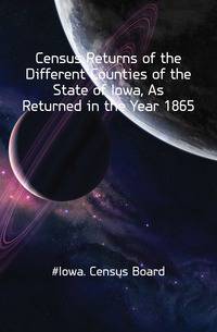 Census Returns of the Different Counties of the State of Iowa, As Returned in the Year 1865