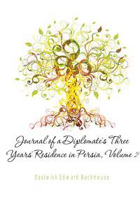 Journal of a Diplomate's Three Years' Residence in Persia, Volume 2
