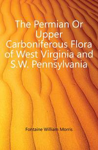 The Permian Or Upper Carboniferous Flora of West Virginia and S.W. Pennsylvania