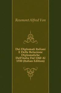 Dei Diplomati Italiani E Delle Relazione Diplomatiche Dell'italia Dal 1260 Al 1550 (Italian Edition)