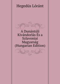 A Dunantuli Kivandorlas Es a Szlavoniai Magyarsag ... (Hungarian Edition)