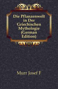 Die Pflanzenwelt in Der Griechischen Mythologie (German Edition)