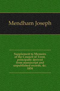 Supplement to Memoirs of the Council of Trent, principally derived from manuscript and unpublished records, &amp;c. 1834