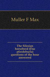 The Silesian horseherd (Das pferdeburla) questions of the hour answered