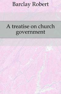 A treatise on church government