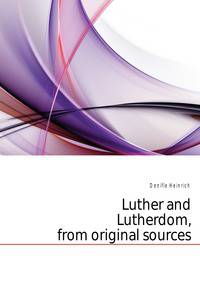 Luther and Lutherdom, from original sources