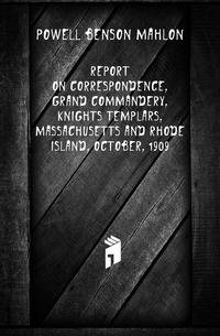 Report on correspondence, Grand Commandery, Knights Templars, Massachusetts and Rhode Island, October, 1909
