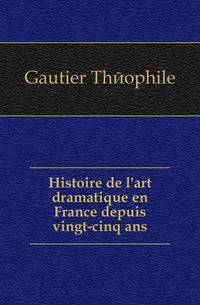 Histoire de l'art dramatique en France depuis vingt-cinq ans