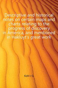 Descriptive and historical notes on certain maps and charts relating to the progress of discovery in America, and mentioned in Hakluyt's great work