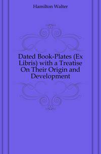 Dated Book-Plates (Ex Libris) with a Treatise On Their Origin and Development