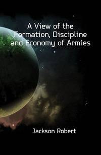 A View of the Formation, Discipline and Economy of Armies