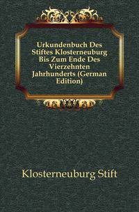 Urkundenbuch Des Stiftes Klosterneuburg Bis Zum Ende Des Vierzehnten Jahrhunderts (German Edition)