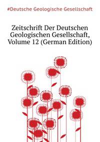 Zeitschrift Der Deutschen Geologischen Gesellschaft, Volume 12 (German Edition)