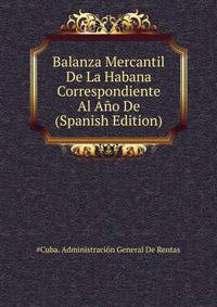 Balanza Mercantil De La Habana Correspondiente Al Anyo De ... (Spanish Edition)