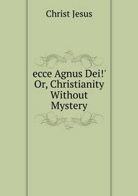 'ecce Agnus Dei!' Or, Christianity Without Mystery