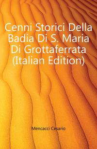 Cenni Storici Della Badia Di S. Maria Di Grottaferrata (Italian Edition)