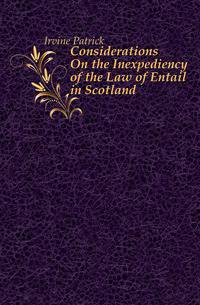 Considerations On the Inexpediency of the Law of Entail in Scotland