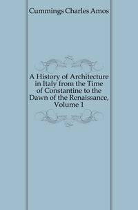 A History of Architecture in Italy from the Time of Constantine to the Dawn of the Renaissance, Volume 1
