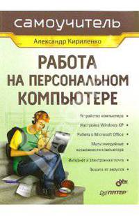 Работа на персональном компьютере: Устройство компьютера; Настройка Windows XP; Работа в Microsoft Office и др.: Самоучитель (Серия:'Самоучитель')