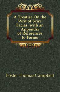 A Treatise On the Writ of Scire Facias, with an Appendix of References to Forms