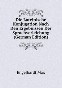 Die Lateinische Konjugation Nach Den Ergebnissen Der Sprachverleichung (German Edition)