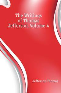The Writings of Thomas Jefferson, Volume 4
