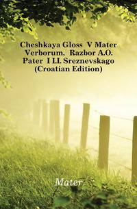 Cheshkaya Glossi V Mater Verborum, Razbor A.O. Pateri I I.I. Sreznevskago (Croatian Edition)