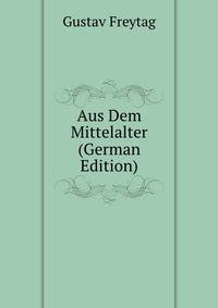 Aus Dem Mittelalter (German Edition)
