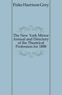 The New York Mirror Annual and Directory of the Theatrical Profession for 1888