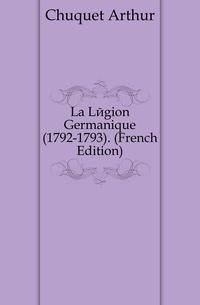 La Legion Germanique (1792-1793). (French Edition)