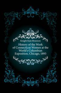 History of the Work of Connecticut Women at the World's Columbian Exposition, Chicago, 1893