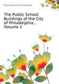 The Public School Buildings of the City of Philadelphia ..., Volume 1