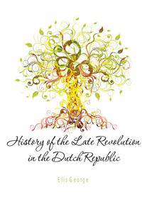 History of the Late Revolution in the Dutch Republic