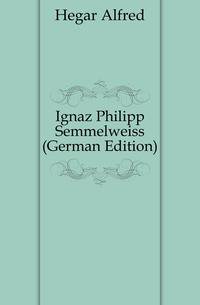 Ignaz Philipp Semmelweiss (German Edition)