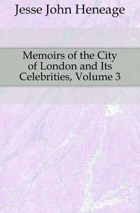 Memoirs of the City of London and Its Celebrities, Volume 3