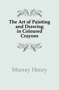 The Art of Painting and Drawing in Coloured Crayons