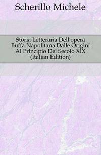 Storia Letteraria Dell'opera Buffa Napolitana Dalle Origini Al Principio Del Secolo XIX (Italian Edition)