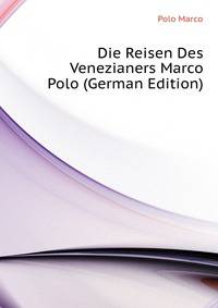 Die Reisen Des Venezianers Marco Polo (German Edition)