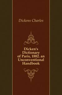 Dicken's Dictionary of Paris, 1882. an Unconventional Handbook