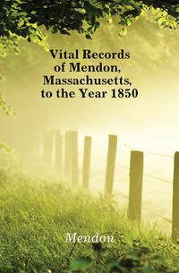 Vital Records of Mendon, Massachusetts, to the Year 1850