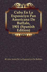 Cuba En La Exposicion Pan Americana De Buffalo, 1901 (Spanish Edition)
