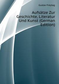 Aufsaetze Zur Geschichte, Literatur Und Kunst (German Edition)