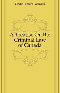 A Treatise On the Criminal Law of Canada